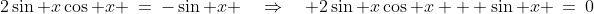 2\sin x\cos x \:=\:-\sin x \quad\Rightarrow\quad 2\sin x\cos x + \sin x \:=\:0