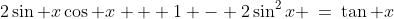 2\sin x\cos x + 1 - 2\sin^2x \:=\:\tan x