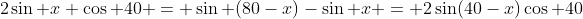 2\sin x \cos 40 = \sin (80-x)-\sin x = 2\sin(40-x)\cos 40