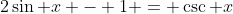 2\sin x - 1 = \csc x