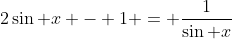 2\sin x - 1 = \frac{1}{\sin x}