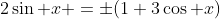 2\sin x =\pm(1+3\cos x)
