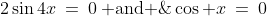 2\sin4x\:=\:0\:\text{ and }\;\cos x\:=\:0