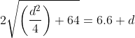 2\sqrt{\bigg(\dfrac{d^2}{4}\bigg)+64}=6.6+d