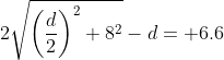 2\sqrt{\bigg(\dfrac{d}{2}\bigg)^2+8^2}-d= 6.6
