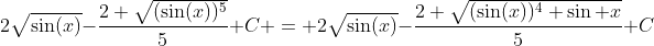 2\sqrt{\sin(x)}-\frac{2 \sqrt{(\sin(x))^5}}{5}+C = 2\sqrt{\sin(x)}-\frac{2 \sqrt{(\sin(x))^4 \sin x}}{5}+C