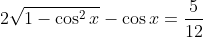 2\sqrt{1-\cos^2{x}}-\cos{x}=\frac{5}{12}