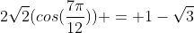 2\sqrt{2}(cos(\frac{7\pi}{12})) = 1-\sqrt{3}