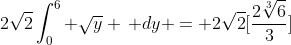 2\sqrt{2}\int_0^6 \sqrt{y} \, dy = 2\sqrt{2}[\frac{2\sqrt[3]{6}}{3}]