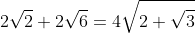 2\sqrt{2}+2\sqrt{6}=4\sqrt{2+\sqrt{3}}