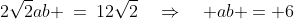 2\sqrt{2}ab \:=\:12\sqrt{2}\quad\Rightarrow\quad ab = 6
