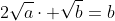 2\sqrt{a}\cdot \sqrt{b}=b