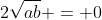 2\sqrt{ab} = 0
