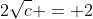 2\sqrt{c} = 2