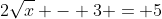 2\sqrt{x} - 3 = 5