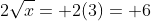 2\sqrt{x}= 2(3)= 6