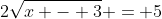 2\sqrt{x - 3} = 5