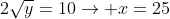 2\sqrt{y}=10\rightarrow x=25