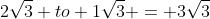 2\sqrt3 to 1\sqrt3 = 3\sqrt3