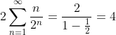 2\sum_{n=1}^{\infty}\frac{n}{2^{n}}=\frac{2}{1-\frac{1}{2}}=4