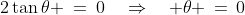 2\tan\theta \:=\:0\quad\Rightarrow\quad \theta \,=\,0
