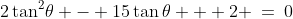 2\tan^2\!\theta - 15\tan\theta + 2 \:=\:0