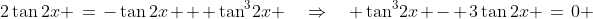 2\tan2x \:=\:-\tan2x + \tan^3\!2x \quad\Rightarrow\quad \tan^3\!2x - 3\tan2x \:=\:0 