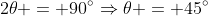 2\theta = 90^\circ\Rightarrow\theta = 45^\circ