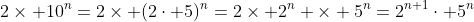 2\times 10^n=2\times (2\cdot 5)^n=2\times 2^n \times 5^n=2^{n+1}\cdot 5^n