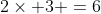 2\times 3 =6