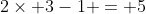 2\times 3-1 = 5
