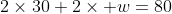 2\times30+2\times w=80