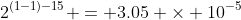 2^{(1-1)-15} = 3.05 \times 10^{-5}