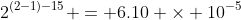 2^{(2-1)-15} = 6.10 \times 10^{-5}