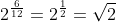2^{\frac{6}{12}}=2^{\frac{1}{2}}=\sqrt{2}