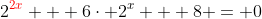 2^{{\color{red}2x}} + 6\cdot 2^x + 8 = 0