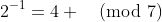 2^{-1}=4 \pmod{7}