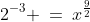 2^{-3} \:=\:x^{\frac{9}{2}}