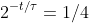 2^{-t/\tau}=1/4