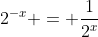 2^{-x} = \dfrac{1}{2^x}