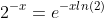 2^{-x}=e^{-xln(2)}