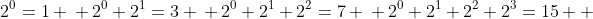 2^{0}=1 \\ 2^{0}+2^1=3 \\ 2^{0}+2^1+2^2=7 \\ 2^{0}+2^1+2^2+2^3=15  