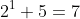 2^{1}+5=7