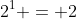 2^{1} = 2