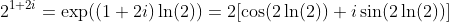 2^{1+2i}=\exp((1+2i)\ln(2))=2[\cos(2\ln(2))+i\sin(2\ln(2))]