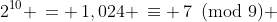 2^{10} \,= \,1,024 \,\equiv \,7\!\!\!\pmod{9} 