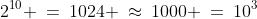 2^{10} \:=\:1024 \:\approx\:1000 \:=\:10^3