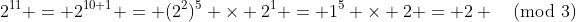 2^{11} = 2^{10+1} = (2^2)^5 \times 2^1 = 1^5 \times 2 = 2 \pmod{3}