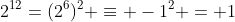 2^{12}=(2^6)^2 \equiv -1^2 = 1