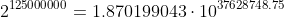 2^{125000000}=1.870199043	\cdot	10^{37628748.75}